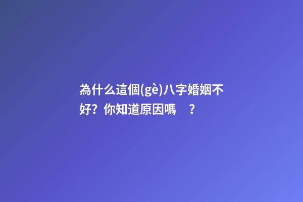 為什么這個(gè)八字婚姻不好？你知道原因嗎？